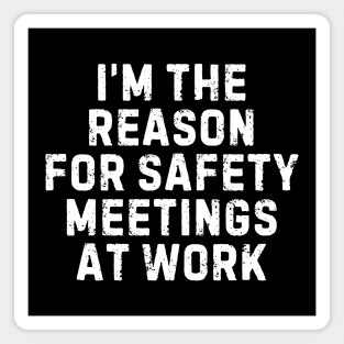 I'm the Reason for Safety Meetings At Work Magnet